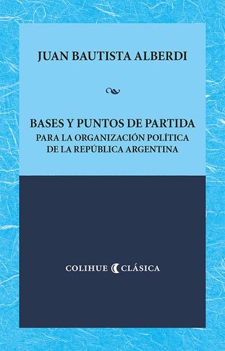 BASES Y PUNTOS DE PARTIDA PARA LA ORGANIZACIÓN POLÍTICA DE LA REPÚBLICA ARGENTINA
