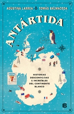 ANTARTIDA HISTORIAS DESCONOCIDAS E INCREÍBLES DEL CONTINENTE BLANCO